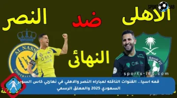 قمة آسيا.. القنوات الناقلة لمباراة النصر والأهلي في نهائي كأس السوبر السعودي 2025 والمعلق الرسمي
